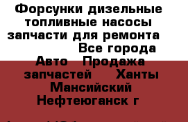 Форсунки дизельные, топливные насосы, запчасти для ремонта Common Rail - Все города Авто » Продажа запчастей   . Ханты-Мансийский,Нефтеюганск г.